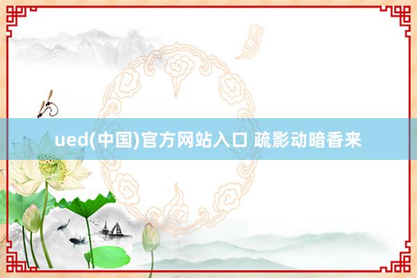 ued(中国)官方网站入口 疏影动暗香来