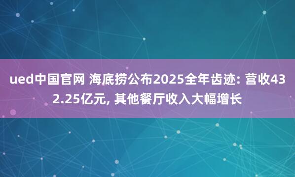 ued中国官网 海底捞公布2025全年齿迹: 营收432.25亿元， 其他餐厅收入大幅增长
