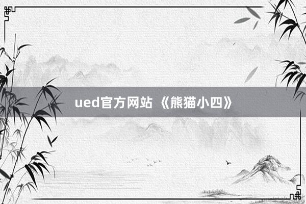 ued官方网站 《熊猫小四》