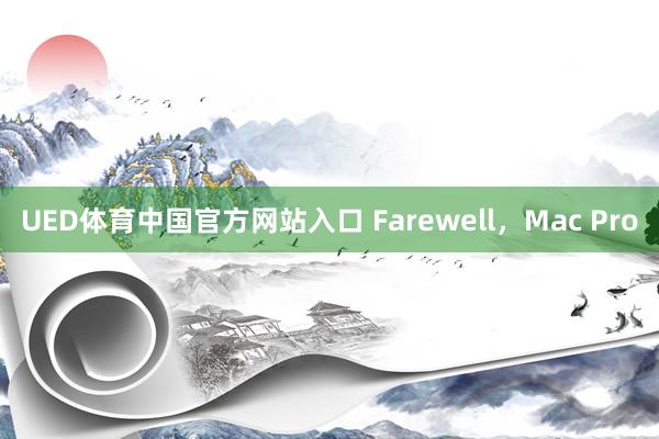UED体育中国官方网站入口 Farewell，Mac Pro