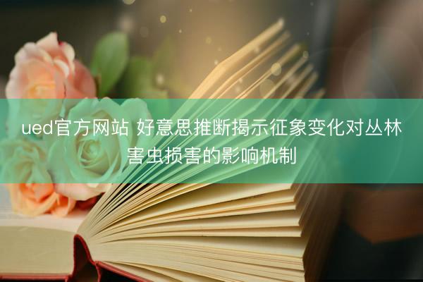 ued官方网站 好意思推断揭示征象变化对丛林害虫损害的影响机制